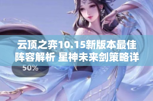 云顶之弈10.15新版本最佳阵容解析 星神未来剑策略详解