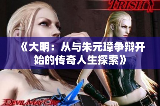 《大明：从与朱元璋争辩开始的传奇人生探索》