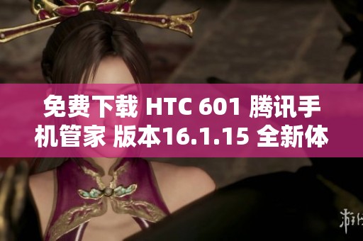 免费下载 HTC 601 腾讯手机管家 版本16.1.15 全新体验等你来试