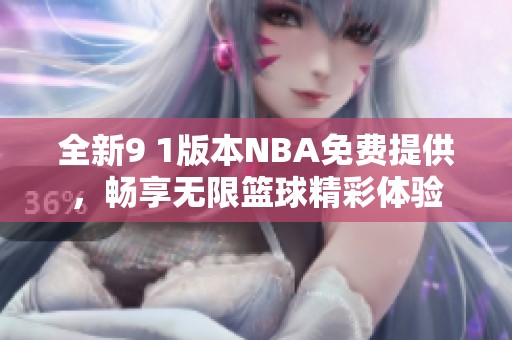全新9 1版本NBA免费提供，畅享无限篮球精彩体验