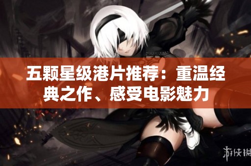 五颗星级港片推荐：重温经典之作、感受电影魅力