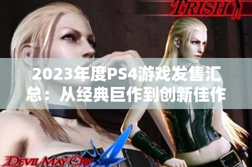 2023年度PS4游戏发售汇总：从经典巨作到创新佳作的精彩回顾