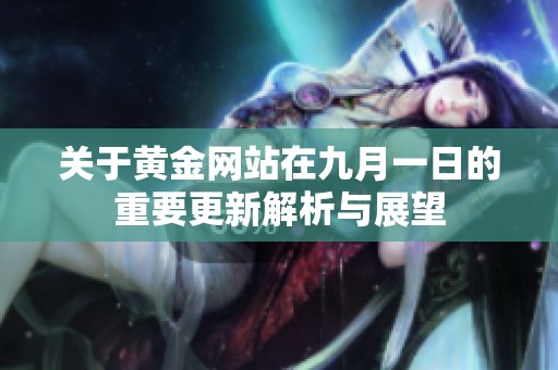 关于黄金网站在九月一日的重要更新解析与展望