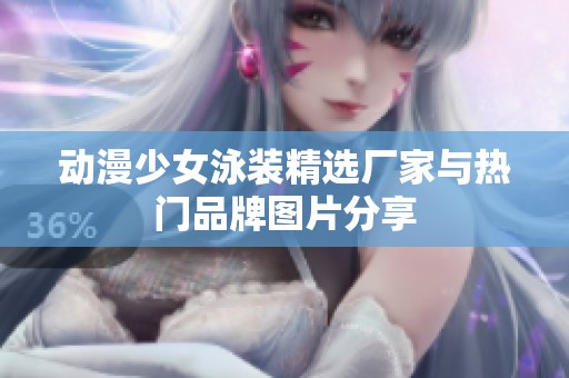 动漫少女泳装精选厂家与热门品牌图片分享