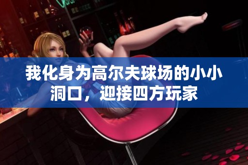我化身为高尔夫球场的小小洞口，迎接四方玩家