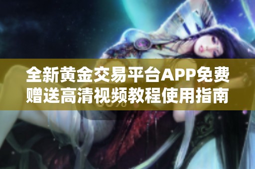 全新黄金交易平台APP免费赠送高清视频教程使用指南