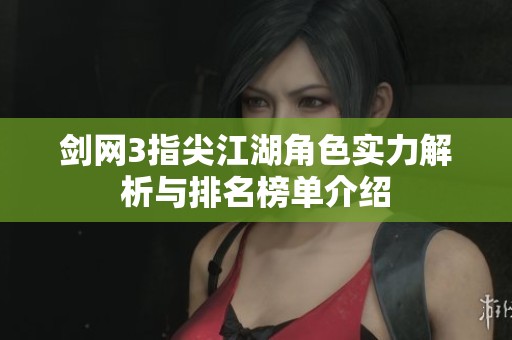 剑网3指尖江湖角色实力解析与排名榜单介绍