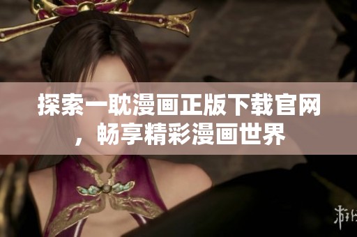 探索一耽漫画正版下载官网，畅享精彩漫画世界