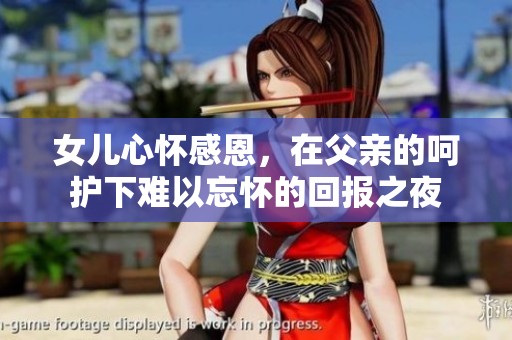 女儿心怀感恩，在父亲的呵护下难以忘怀的回报之夜