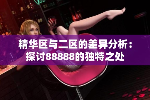 精华区与二区的差异分析：探讨88888的独特之处