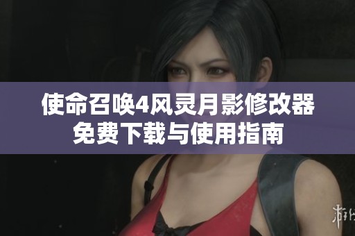 使命召唤4风灵月影修改器免费下载与使用指南