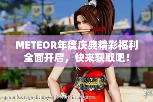 METEOR年度庆典精彩福利全面开启，快来获取吧！