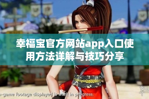 幸福宝官方网站app入口使用方法详解与技巧分享