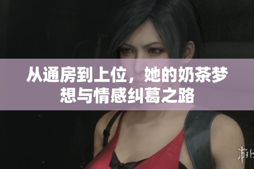 从通房到上位，她的奶茶梦想与情感纠葛之路