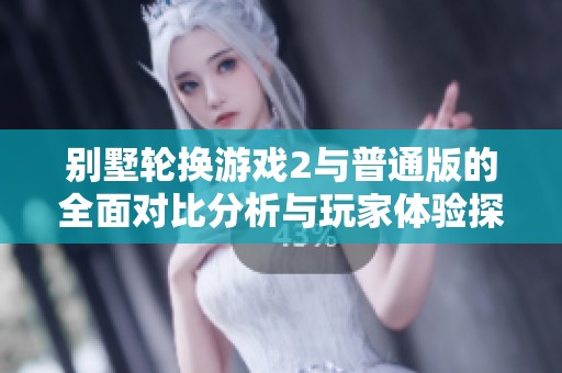别墅轮换游戏2与普通版的全面对比分析与玩家体验探讨