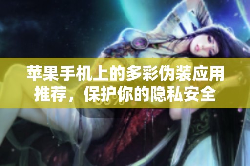 苹果手机上的多彩伪装应用推荐，保护你的隐私安全