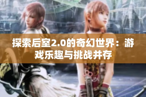 探索后室2.0的奇幻世界：游戏乐趣与挑战并存