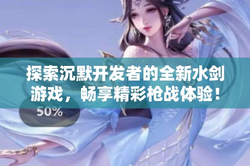 探索沉默开发者的全新水剑游戏，畅享精彩枪战体验！