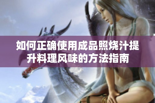 如何正确使用成品照烧汁提升料理风味的方法指南