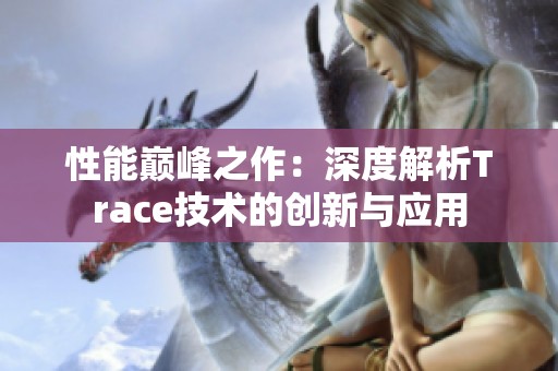 性能巅峰之作：深度解析Trace技术的创新与应用