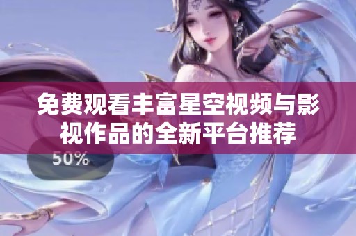 免费观看丰富星空视频与影视作品的全新平台推荐