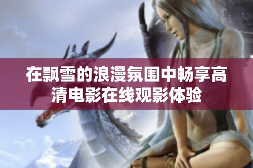 在飘雪的浪漫氛围中畅享高清电影在线观影体验
