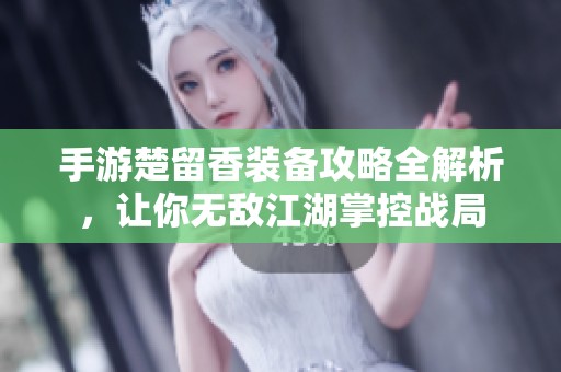 手游楚留香装备攻略全解析，让你无敌江湖掌控战局