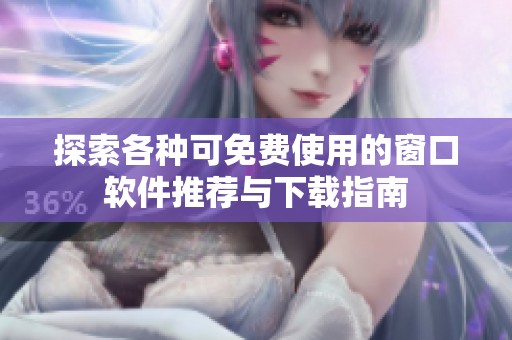 探索各种可免费使用的窗口软件推荐与下载指南