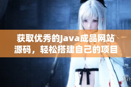 获取优秀的Java成品网站源码，轻松搭建自己的项目