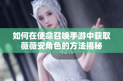 如何在使命召唤手游中获取薇薇安角色的方法揭秘