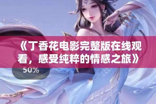 《丁香花电影完整版在线观看，感受纯粹的情感之旅》