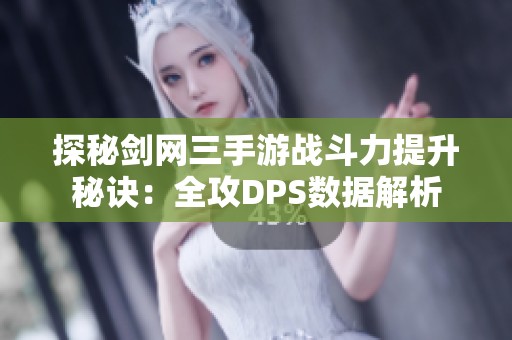 探秘剑网三手游战斗力提升秘诀：全攻DPS数据解析