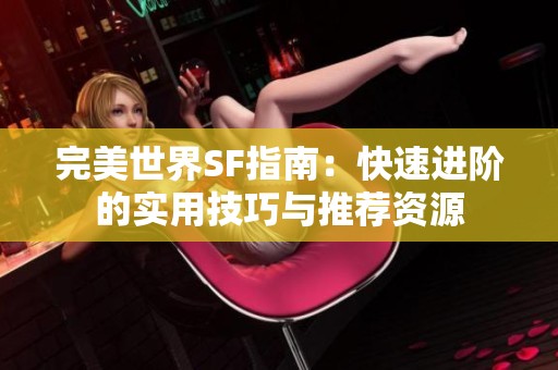 完美世界SF指南：快速进阶的实用技巧与推荐资源