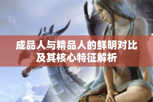 成品人与精品人的鲜明对比及其核心特征解析
