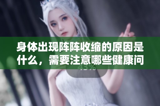 身体出现阵阵收缩的原因是什么，需要注意哪些健康问题