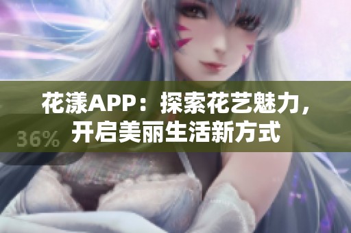 花漾APP：探索花艺魅力，开启美丽生活新方式