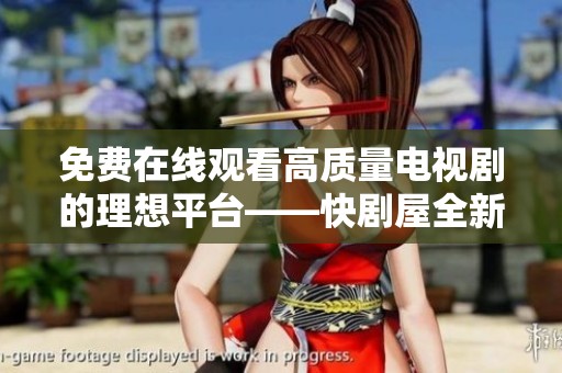免费在线观看高质量电视剧的理想平台——快剧屋全新上线