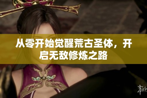 从零开始觉醒荒古圣体，开启无敌修炼之路