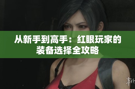 从新手到高手：红眼玩家的装备选择全攻略