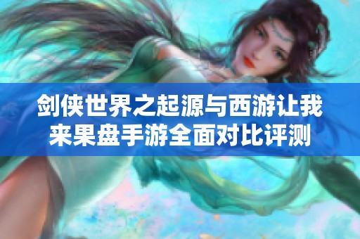剑侠世界之起源与西游让我来果盘手游全面对比评测