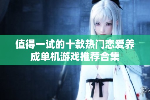 值得一试的十款热门恋爱养成单机游戏推荐合集