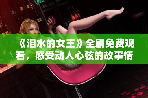 《泪水的女王》全剧免费观看，感受动人心弦的故事情感