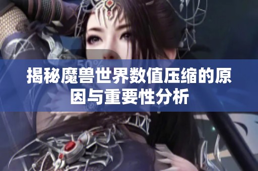 揭秘魔兽世界数值压缩的原因与重要性分析