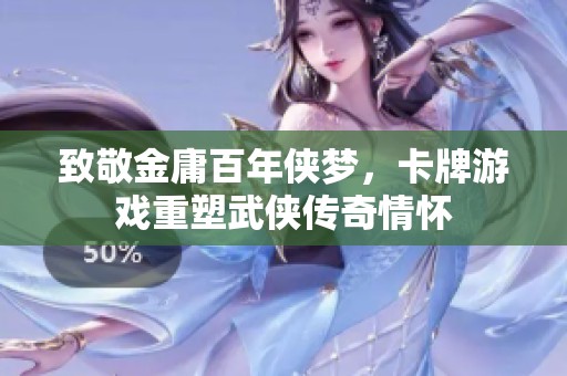 致敬金庸百年侠梦，卡牌游戏重塑武侠传奇情怀