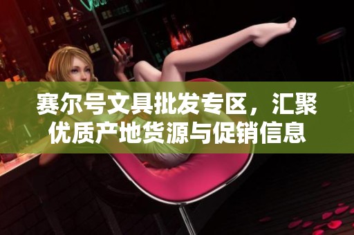 赛尔号文具批发专区，汇聚优质产地货源与促销信息