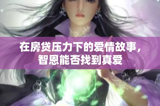 在房贷压力下的爱情故事，智恩能否找到真爱
