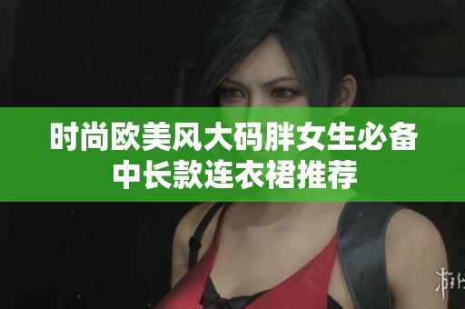 时尚欧美风大码胖女生必备中长款连衣裙推荐