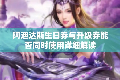 阿迪达斯生日券与升级券能否同时使用详细解读