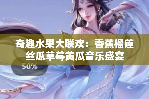 奇趣水果大联欢：香蕉榴莲丝瓜草莓黄瓜音乐盛宴