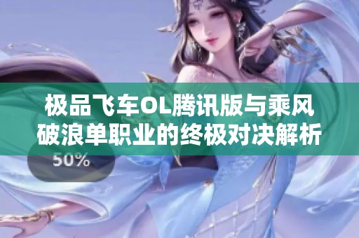 极品飞车OL腾讯版与乘风破浪单职业的终极对决解析